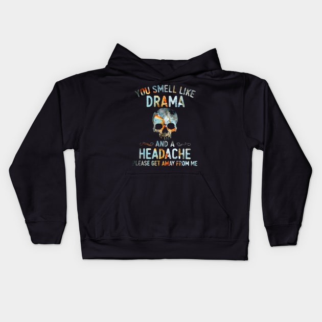 Skull You Smell Like Drama And A Headache Please Get Away From Me Shirt Kids Hoodie by Alana Clothing